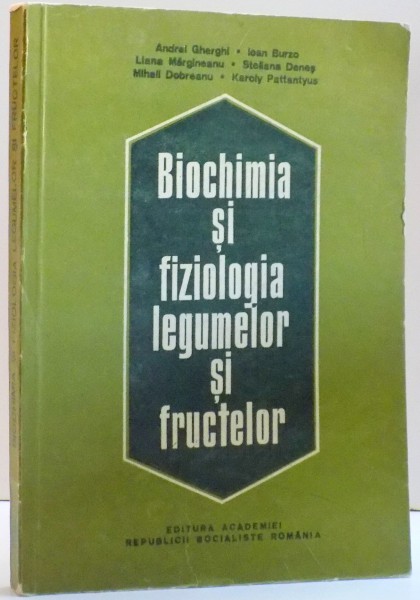 BIOCHIMIA SI FIZIOLOGIA LEGUMELOR SI FRUCTELOR de ANDREI GHERGHI ... KAROLY PATTANTYUS , 1983