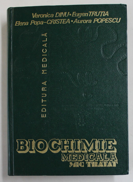 BIOCHIMIE MEDICALA de VERONICA DINU , EUGEN TRUTIA , ELENA POPESCU CRISTEA , AURORA POPESCU , 1996