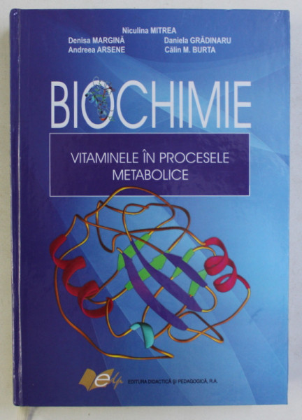 BIOCHIMIE . VITAMINELE IN PROCESELE METABOLICE de NICULINA MITREA , DENISA MARGINA , ANDREEA ARSENE , CALIN M. BURTA , 2008