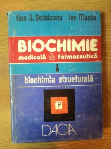 BIOCHMIE MEDICALA SI FARMACEUTICA VOL I BIOCHIMIE STRUCTURALA de DAN D. BEDELEANU , ION MANTA , 1985