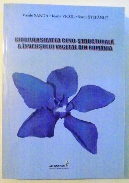 BIODIVERSITATEA CENO-STRUCTURALA A INVELISULUI VEGETAL DIN ROMANIA de VASILE SANDA, IOANA VICOL, SORIN STEFANUT , 2010