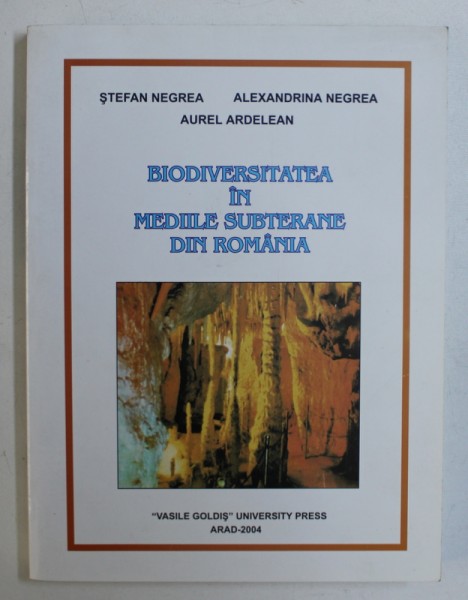 BIODIVERSITATEA IN MEDIILE SUBTERANE DIN ROMANIA de STEFAN NEGREA ...AUREL ARDELEAN , 2004