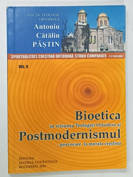 BIOETICA IN VIZIUNEA TEOLOGIEI ORTODOXE si POSTMODERNISMUL  - PROVOCARE  LA MORALA  CRESTINA  de Prof. Doctor TEOLOGIE ORTODOXA ANTONIU CATALIN PASTIN , 2019