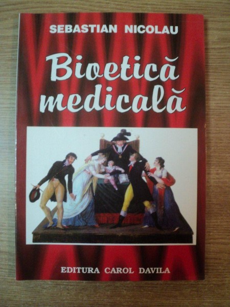 BIOETICA MEDICALA de SEBASTIAN NICOLAU , Bucuresti 2003