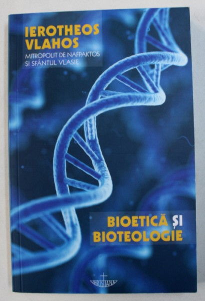 BIOETICA SI BIOTEOLOGIE de IEROTHEOS VLAHOS MITROPOLIT DE NAFPAKTOS SI SFANTUL VLASIE , 2013