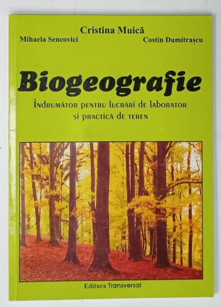 BIOGEOGRAFIE , INDRUMATOR PENTRU LUCRARI DE LABORATOR SI PRACTICA DE TEREN de CRISTINA MUICA ...COSTIN DUMITRASCU , 2004 , DEDICATIE *