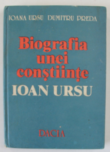 BIOGRAFIA UNEI CONSTIINTE , IOAN URSU de IOANA URSU si DUMITRU PREDA , 1987