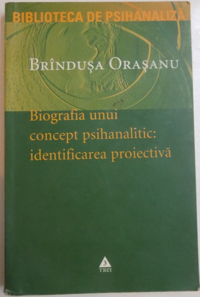 BIOGRAFIA UNUI CONCEPT PSIHANALITIC: IDENTIFICAREA PROIECTIVA de BRANDUSA ORASANU , 2005