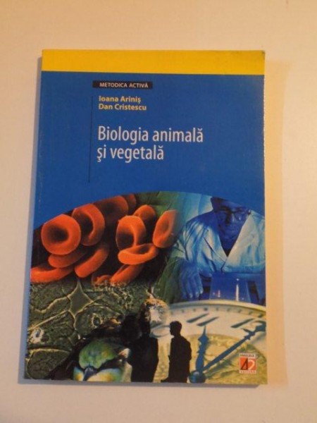 BIOLOGIA ANIMALA SI VEGETALA de IOANA ARINIS SI DAN CRISTESCU , 2006