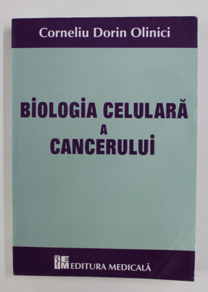 BIOLOGIA CELULARA A CANCERULUI de CORNELIU DORIN OLINICI , 2010