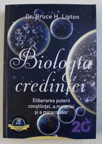 BIOLOGIA CREDINTEI - ELIBERAREA PUTERII CONSTIINTEI, A MATERIEI SI A MIRACOLELOR de BRUCE H. LIPTON, 2017