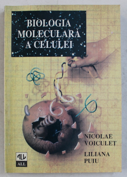 BIOLOGIA MOLECULARA A CELULEI de NICOLAE VOICULET si LILIANA PUIU , 1997
