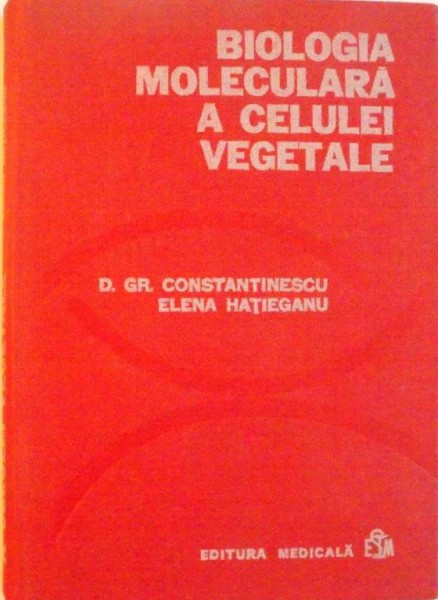BIOLOGIA MOLECULARA A CELULEI VEGETALE de GR. CONSTANTINESCU, ELENA HATIEGANU, 1983