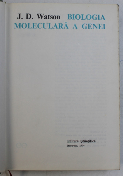 BIOLOGIA MOLECULARA A GENEI de JAMES D. WATSON , BUCURESTI 1974