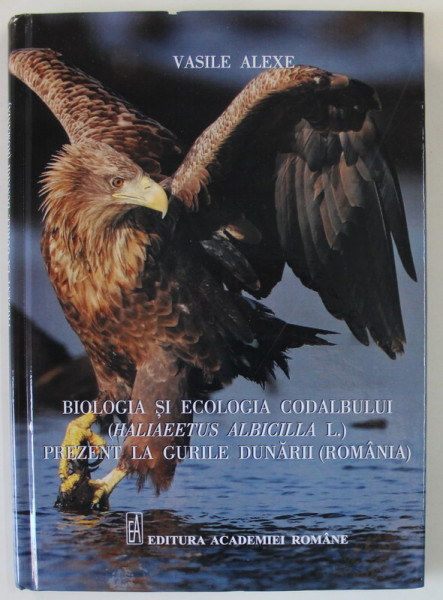 BIOLOGIA SI ECOLOGIA CODALBULUI ( HALIAEETUS ALBICILLA L. )  PREZENT LA GURILE DUNARII ( ROMANIA ) de VASILE ALEXE , 2022