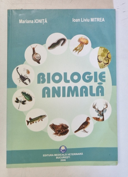 BIOLOGIE ANIMALA de MARIANA IONITA , IOAN LIVIU MITREA , 2006 *PREZINTA URME DE UZURA