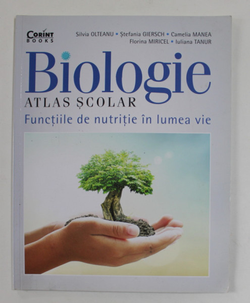 BIOLOGIE - ATLAS SCOLAR - FUNCTIILE DE NUTRITIE IN LUMEA VIE de SILVIA OLTEANU ...IULIANA TANUR , 2018