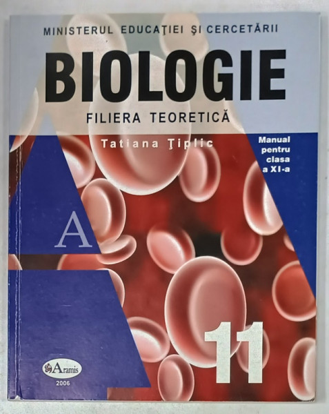 BIOLOGIE , FILIERA  TEORETICA , MANUAL PENTRU CLASA  A XI -A de TATIANA TIPLIC , 2016