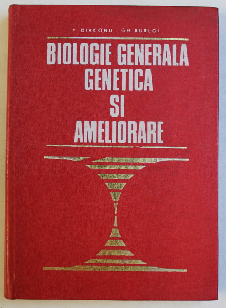 BIOLOGIE GENERALA GENETICA SI AMELIORARE de PETRE DIACONU , GHEORGHE BURLOI , 1975
