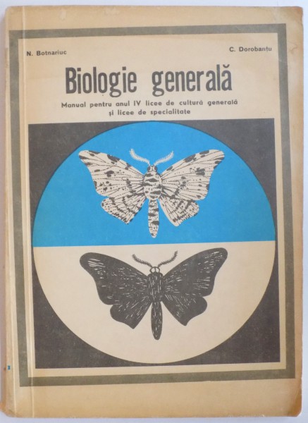 BIOLOGIE GENERALA, MANUAL PENTRU ANUL IV, LICEE DE CULTURA GENERALA SI LICEE DE SPECIALITATE de N. BOTNARIUC, C. DOROBANTU, 1975