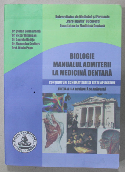 BIOLOGIE , MANUALUL ADMITERII LA MEDICINA DENTARA , CONTINUTURI SCHEMATIZATE SI TESTE APLICATIVE de STEFAN SORIN ARAMA ...MARIA POPA , 2009 , SUBLINIATA *