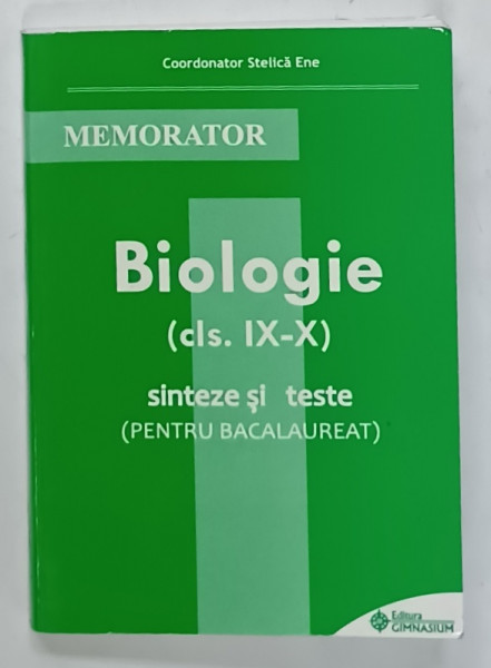 BIOLOGIE , MEMORATOR ( CLS. IX - X )  , SINTEZE SI TESTE ( PENTRU BACALAUREAT ) , coordonator STELICA ENE , ANII '2000