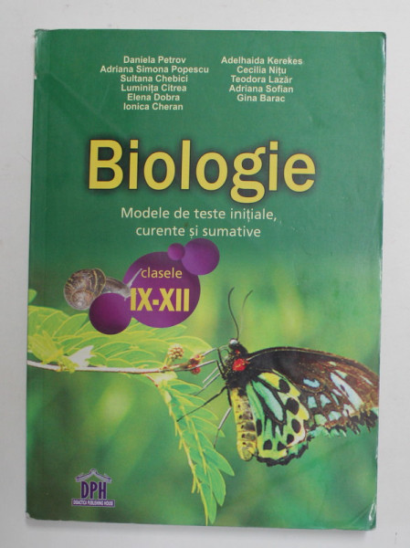 BIOLOGIE - MODELE DE TESTE INITIALE , CURENTE SI SUMATIVE , CLASELE IX - XII de DANILEA PETROV ...GINA BARAC , 2012