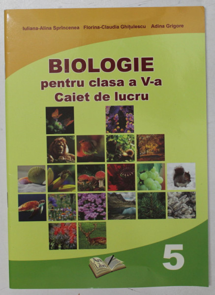 BIOLOGIE PENTRU CLASA A - V-A , CAIET DE LUCRU de IULIANA - ALINA SPRINCEANA ...ADINA GRIGORE , 2017