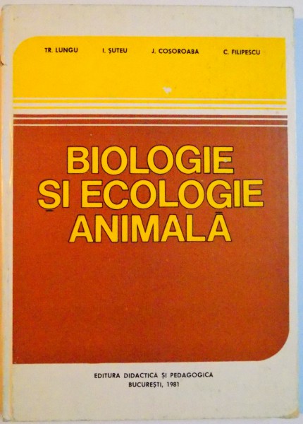 BIOLOGIE SI ECOLOGIE ANIMALA de TR. LUNGU...C. FILIPESCU , 1981