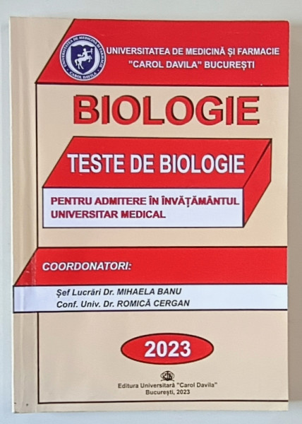 BIOLOGIE , TESTE DE BIOLOGIE , PENTRU ADMITEREA IN INVATAMANTUL UNIVERSITAR  MEDICAL , coordonatori MIHAELA  BANU si ROMICA CERGAN , 2023