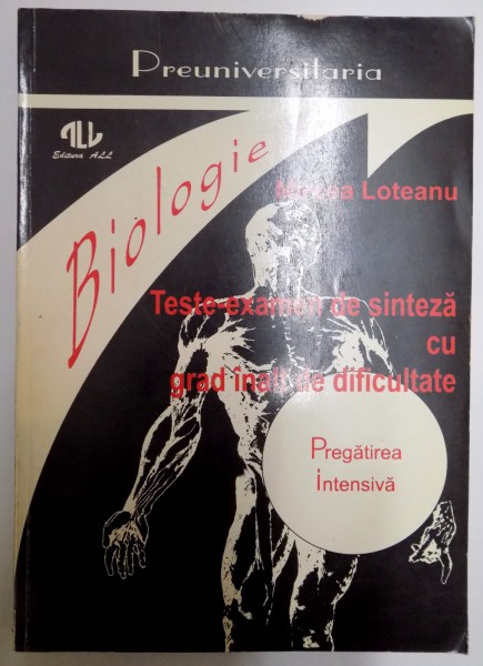 BIOLOGIE , TESTE - EXAMEN DE SINTEZA CU GRAD INALT DE DIFICULTATE PENTRU ADMITEREA IN INVATAMENTUL SUPERIOR de MIRCEA LOTEANU , 1994