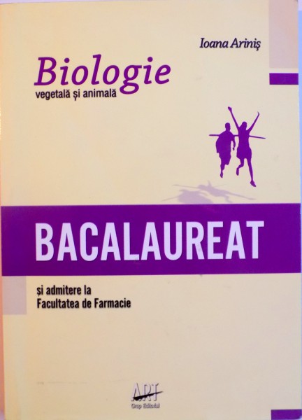 BIOLOGIE VEGETALA SI ANIMALA, BACALAUREAT SI ADMITERE LA FACULTATEA DE FARMACIE de IOANA ARINIS, 2010