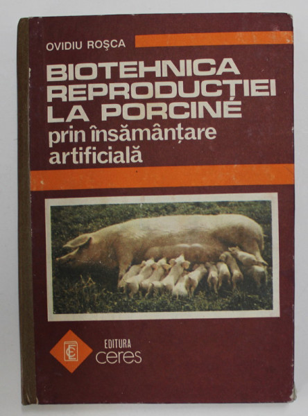 BIOTEHNICA REPRODUCTIEI LA PORCINE PRIN INSAMANTARE ARTIFICIALA de OVIDIU ROSCA , 1994