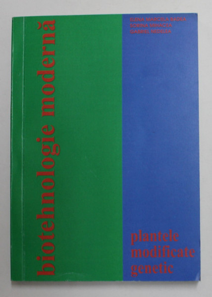 BIOTEHNOLOGIE MODERNA - PLANETELE MODIFICATE GENETIC de ELENA MARCELA BADEA ..GABRIEL NEDELEA , 2005