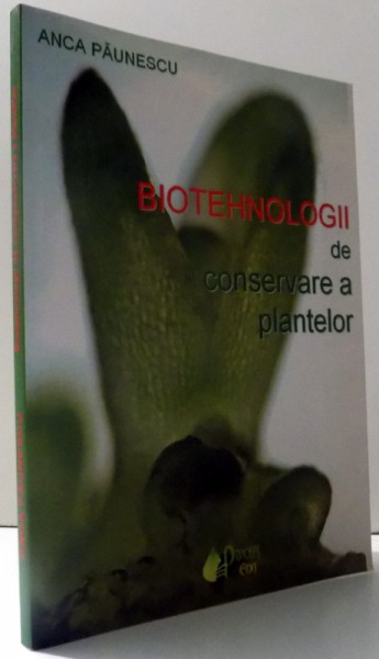 BIOTEHNOLOGII DE CONSERVAREA PLANTELOR de ANCA PAUNESCU , 2008