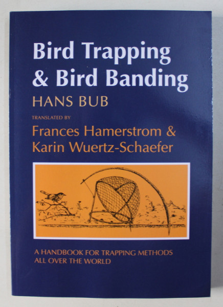 BIRD TRAPPING & BIRD BANDING , A HANDBOOK FOR TRAPPING METHODS ALL OVER THE WORLD , ILUSTRATII de WINFRIED NOLL , 1995