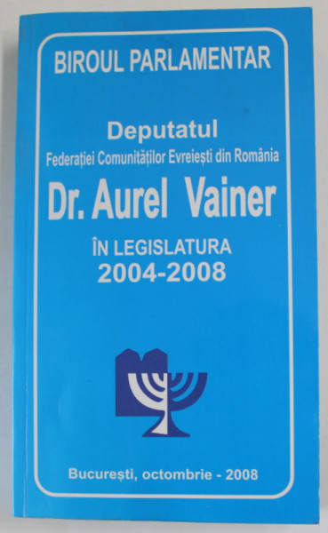 BIROU PARLAMENTAR , DEPUTATUL  FEDERATIEI EVREIESTI DIN ROMANIA Dr. AUREL VAINER , IN LEGISLATURA 2004 -2008 ,