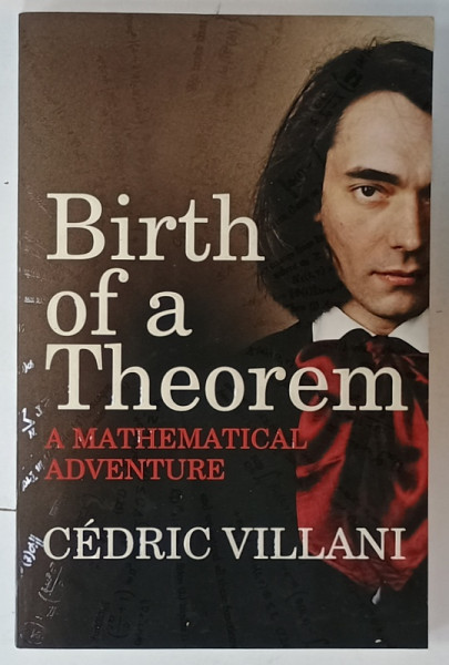 BIRTH OF A THEOREM , A MATHEMATICAL ADVENTURE by CEDRIC VILLANI , illustrations by CLAUDE GONDARD , 2015