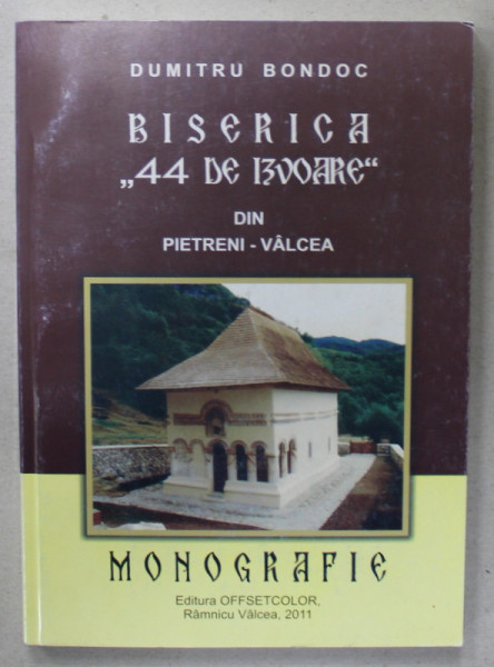BISERICA ' 44 DE IZVOARE ' DIN PIETRENI - VALCEA de DUMITRU BONDOC , MONOGRAFIE , 2011, DEDICATIE *