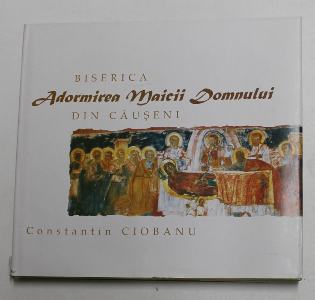 BISERICA ADORMIREA MAICII DOMNULUI DIN CAUSENI de CONSTANTIN CIOBANU , 1997