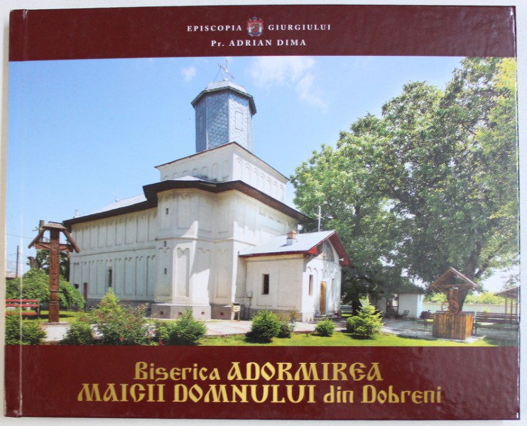 BISERICA ADORMIREA MAICII DOMNULUI DIN DOBRENI de ADRIAN DIMA , 2017