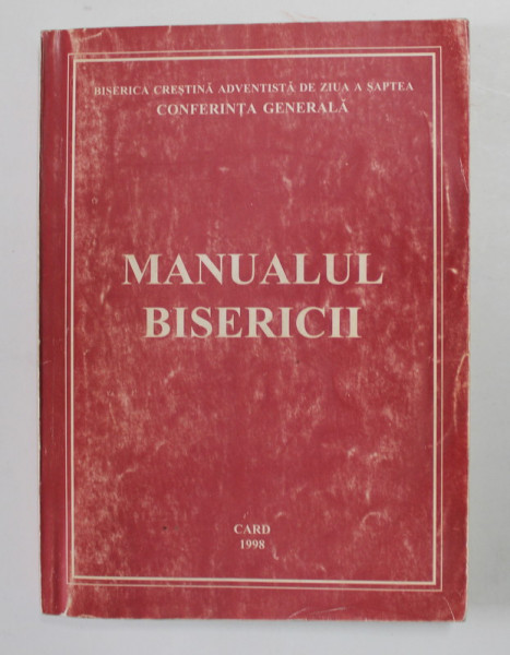BISERICA ADVENTISTA DE ZIUA A SAPTEA - CONFERINTA GENERALA - MANUALUL BISERICII , 1998