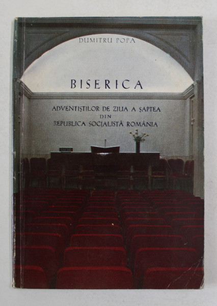 BISERICA ADVENTISTILOR DE ZIUA A SAPTEA DIN REPUBLICA SOCIALISTA ROMANIA de DUMITRU POPA , 1982