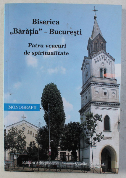 BISERICA BARATIA - BUCURESTI , PATRU VEACURI DE SPIRITUALITATE de DANUT DOBOS , 2015