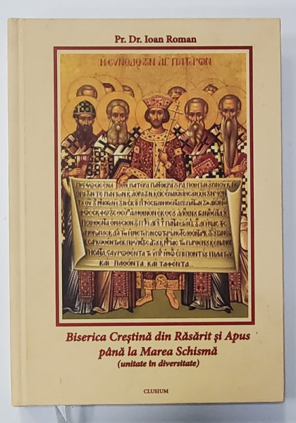 BISERICA CRESTINA DIN RASARIT SI APUS PANA LA MAREA SCHISMA ( UNITATE IN DIVERSITATE ) de Pr. Dr. IOAN ROMAN , 2015 , DEDICATIE *