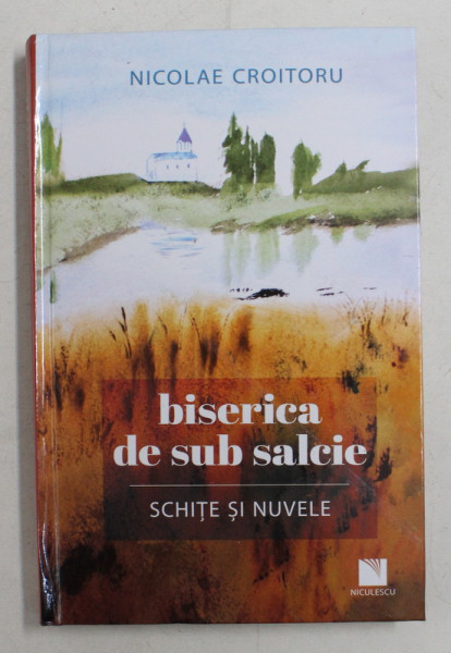 BISERICA DE SUB SALCIE - SCHITE SI NUVELE de NICOLAE CROITORU , 2019