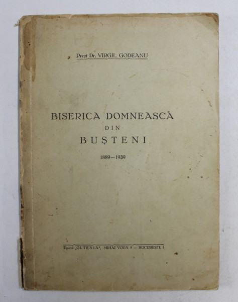 BISERICA DOMNEASCA DIN BUSTENI 1889 - 1939 de Preot Dr. VIRGIL GODEANU,  APARUTA 1939 , DEDICATIE