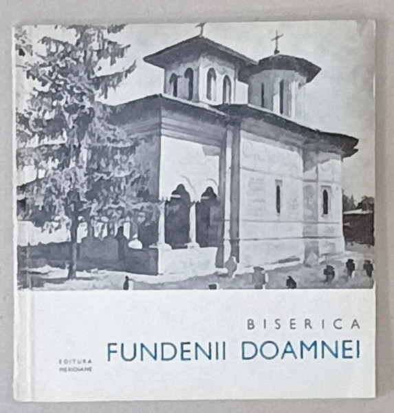 BISERICA FUNDENII DOAMNEI de CORINA POPA si DUMITRU NASTASE , SERIA ' MONUMENTE ISTORICE ' , MIC INDREPTAR , 1969