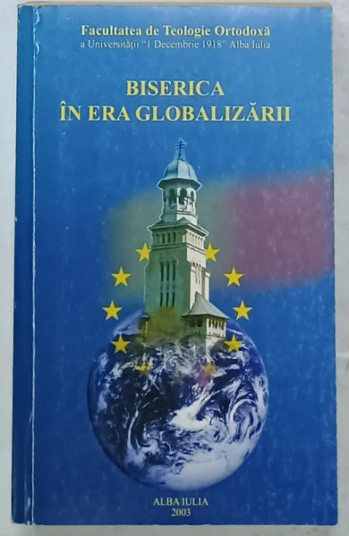 BISERICA IN ERA GLOBALIZARII , SIMPOZION INTERNATIONAL , 2003