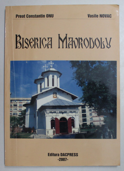 BISERICA MAVRODOLU SAU BISERICA DIN MAHALAUA ALBASTRA de CONSTANTIN ONU si VASILE NOVAC , 2007